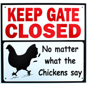 Keep Gate Closed (No Matter What the Chickens Say) -  All Weather Sign